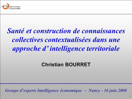 1 Groupe dexperts Intelligence économique – Nancy - 16 juin 2008 Santé et construction de connaissances collectives contextualisées dans une approche d.