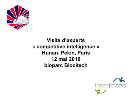 1 Visite dexperts « competitive intelligence » Hunan, Pekin, Paris 12 mai 2010 bioparc Biocitech.