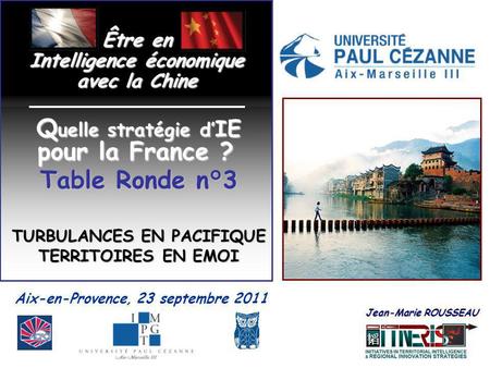 Aix-en-Provence, 23 septembre 2011 Être en Intelligence économique avec la Chine Jean-Marie ROUSSEAU Jean-Marie ROUSSEAU Q uelle stratégie d IE pour la.