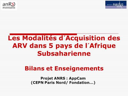 Les Modalités d´Acquisition des ARV dans 5 pays de l´Afrique Subsaharienne Bilans et Enseignements Projet ANRS : AppCam (CEPN Paris Nord/ Fondation...)