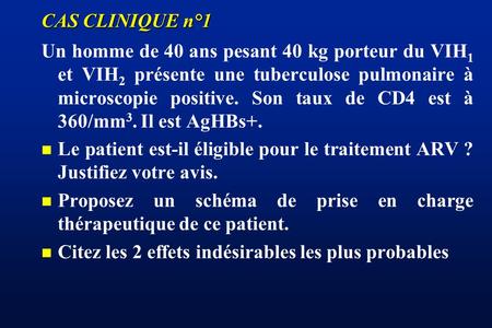 CAS CLINIQUE n°1 Un homme de 40 ans pesant 40 kg porteur du VIH1 et VIH2 présente une tuberculose pulmonaire à microscopie positive. Son taux de CD4 est.