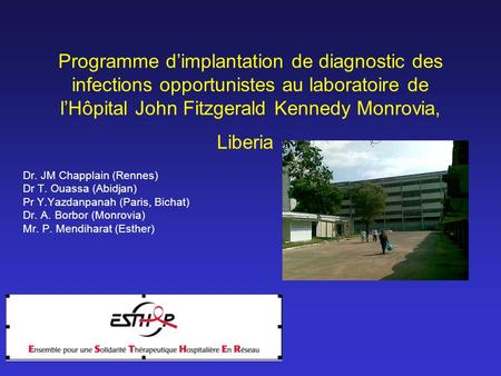 9:30am Programme dimplantation de diagnostic des infections opportunistes au laboratoire de lHôpital John Fitzgerald Kennedy Monrovia, Liberia Dr. JM Chapplain.