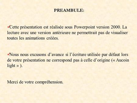 PREAMBULE: Cette présentation est réalisée sous Powerpoint version 2000. La lecture avec une version antérieure ne permettrait pas de visualiser toutes.