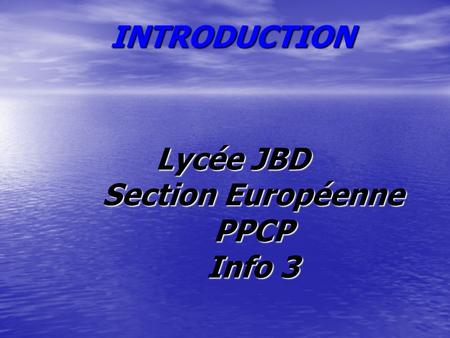 INTRODUCTION Lycée JBD Section Européenne PPCP Info 3.