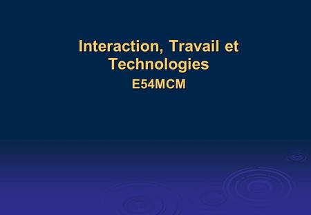 Interaction, Travail et Technologies E54MCM. Plan du cours 1/2 Première partie Première partie Introduction : Analyse de Conversation dans létude des.