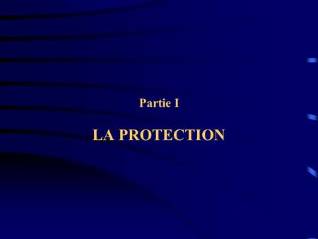 Partie I LA PROTECTION.