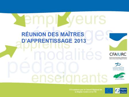 CFA soutenu par le Conseil Régional de la Région Centre et le FSE RÉUNION DES MAÎTRES DAPPRENTISSAGE 2013.