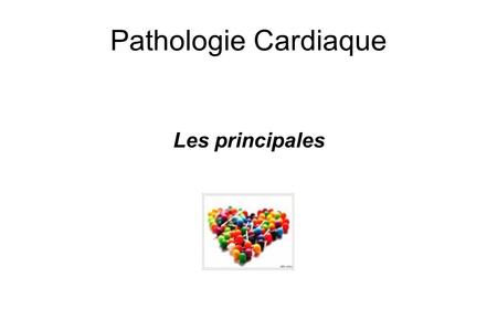 Pathologie Cardiaque Les principales 1.