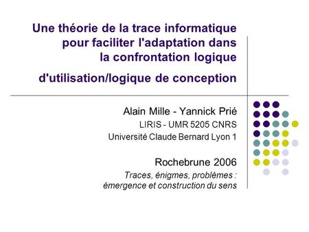 Une théorie de la trace informatique pour faciliter l'adaptation dans la confrontation logique d'utilisation/logique de conception Alain Mille - Yannick.
