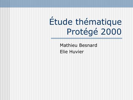 Étude thématique Protégé 2000 Mathieu Besnard Elie Huvier.