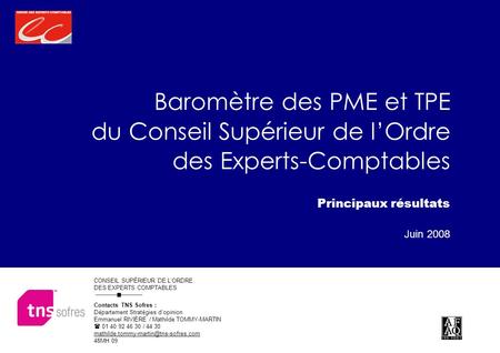 Juin 2008 Baromètre des PME et TPE du Conseil Supérieur de lOrdre des Experts-Comptables Principaux résultats Contacts TNS Sofres : Département Stratégies.