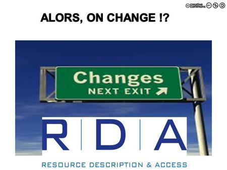 Quest-ce que RDA ? RDA = Ressources : Description et Accès –Ressources couvrir tous les types de ressources –en particulier les ressources électroniques.