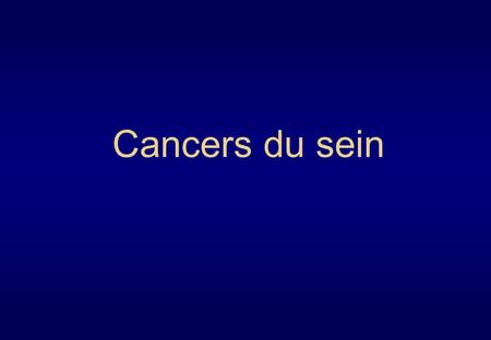 Cancers du sein Fréquence 1 femme / 11 34 000 nouveaux cas / an en France 1ère cause de décès par cancer chez la femme (11 000 décès en 1999)