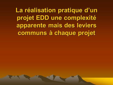 La réalisation pratique dun projet EDD une complexité apparente mais des leviers communs à chaque projet.