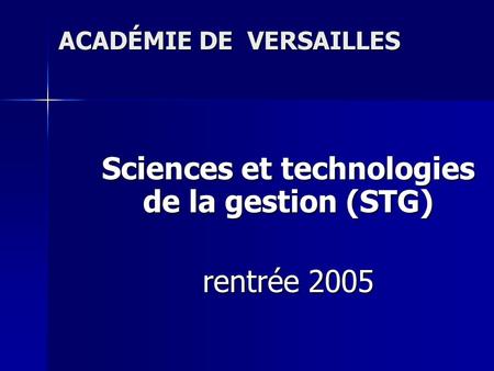 ACADÉMIE DE VERSAILLES Sciences et technologies de la gestion (STG) rentrée 2005.