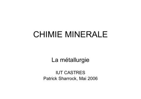 CHIMIE MINERALE La métallurgie IUT CASTRES Patrick Sharrock, Mai 2006.