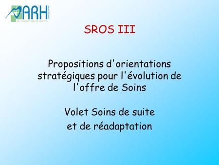 SROS III Propositions d'orientations stratégiques pour l'évolution de l'offre de Soins Volet Soins de suite et de réadaptation.