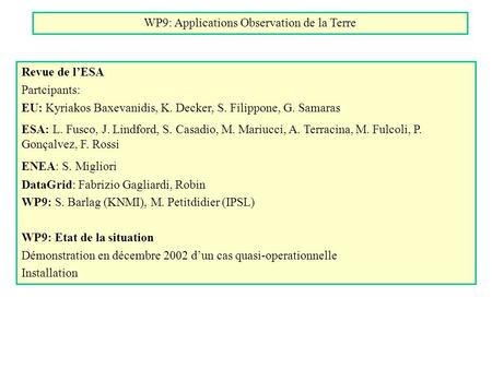WP9: Applications Observation de la Terre Revue de lESA Partcipants: EU: Kyriakos Baxevanidis, K. Decker, S. Filippone, G. Samaras ESA: L. Fusco, J. Lindford,