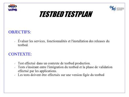 TESTBED TESTPLAN OBJECTIFS: Évaluer les services, fonctionnalités et l'installation des releases du testbed. CONTEXTE: Test effectué dans un contexte de.