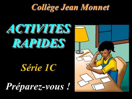 ACTIVITES RAPIDES Collège Jean Monnet Préparez-vous ! Série 1C.