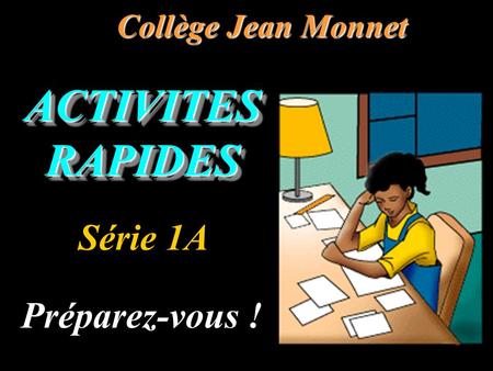 ACTIVITES RAPIDES Collège Jean Monnet Préparez-vous ! Série 1A.