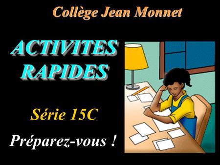 ACTIVITES RAPIDES Collège Jean Monnet Préparez-vous ! Série 15C.