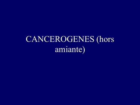 CANCEROGENES (hors amiante)
