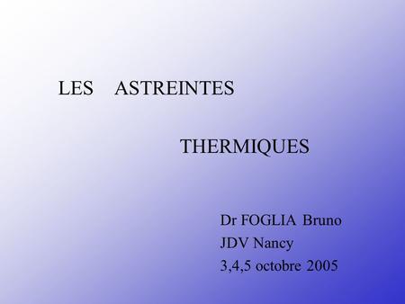 LES ASTREINTES THERMIQUES Dr FOGLIA Bruno JDV Nancy 3,4,5 octobre 2005