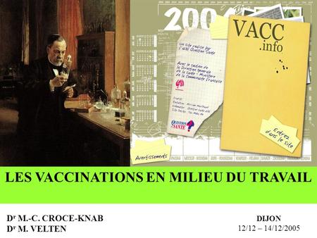 LES VACCINATIONS EN MILIEU DU TRAVAIL D r M.-C. CROCE-KNAB D r M. VELTEN DIJON 12/12 – 14/12/2005.