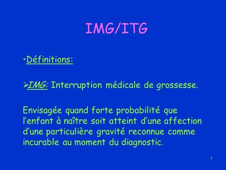 IMG/ITG Définitions: IMG: Interruption médicale de grossesse.