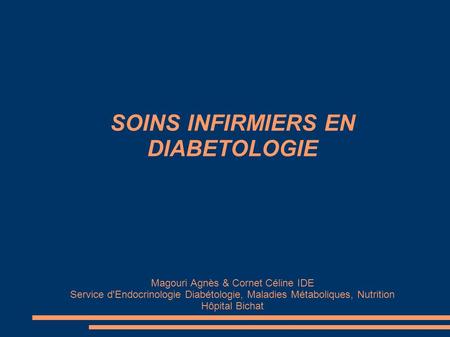 SOINS INFIRMIERS EN DIABETOLOGIE Magouri Agnès & Cornet Céline IDE Service d'Endocrinologie Diabétologie, Maladies Métaboliques, Nutrition Hôpital.