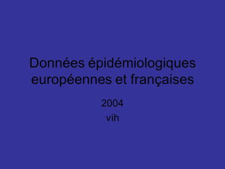 Données épidémiologiques européennes et françaises 2004 vih.