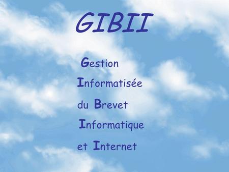 GIBII G estion I nformatisée du B revet I nformatique et I nternet.