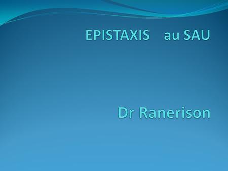EPISTAXIS au SAU Dr Ranerison.