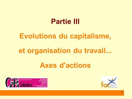 1 Partie III Evolutions du capitalisme, et organisation du travail... Axes d'actions.