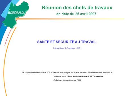 Réunion des chefs de travaux en date du 25 avril 2007 SANTÉ ET SECURITÉ AU TRAVAIL Intervention: G. Rousseau – IHS Ce diaporama et la circulaire DGT n°4.