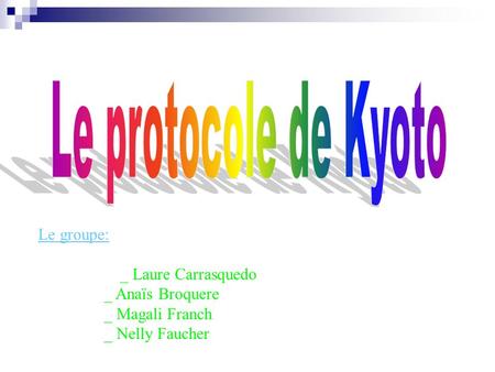 Le protocole de Kyoto Le groupe: _ Laure Carrasquedo _ Anaïs Broquere