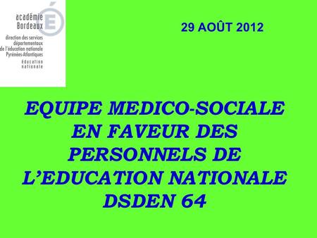 29 AOÛT 2012 EQUIPE MEDICO-SOCIALE EN FAVEUR DES PERSONNELS DE L’EDUCATION NATIONALE DSDEN 64.