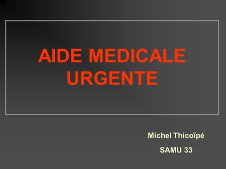 AIDE MEDICALE URGENTE Michel Thicoïpé SAMU 33.