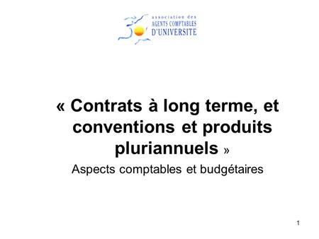 1 « Contrats à long terme, et conventions et produits pluriannuels » Aspects comptables et budgétaires.