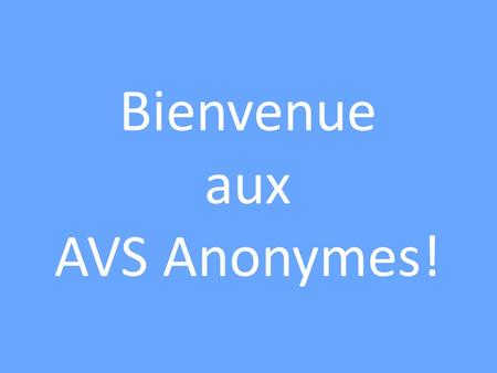 Bienvenue aux AVS Anonymes!
