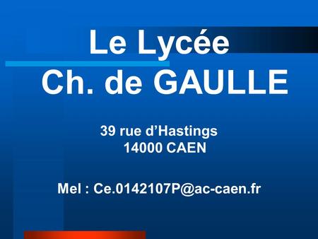 Le Lycée Ch. de GAULLE 39 rue dHastings 14000 CAEN Mel :