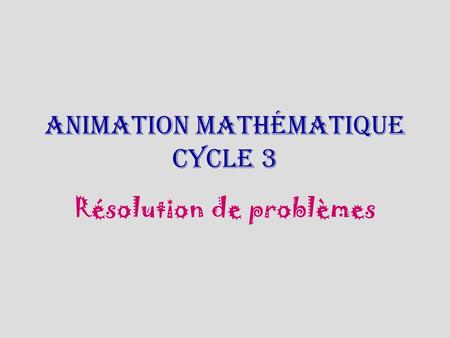 Animation mathématique cycle 3 Résolution de problèmes.