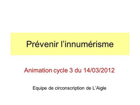 Prévenir linnumérisme Animation cycle 3 du 14/03/2012 Equipe de circonscription de LAigle.