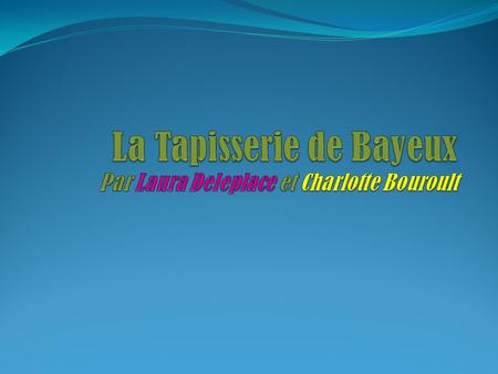 La Tapisserie de Bayeux Par Laura Deleplace et Charlotte Bouroult