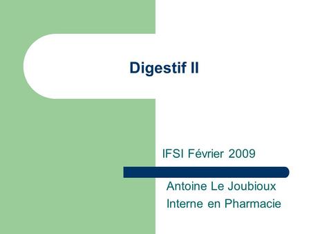 Digestif II IFSI Février 2009 Antoine Le Joubioux Interne en Pharmacie.