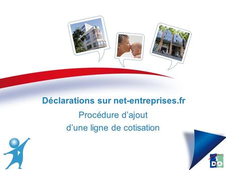 Procédure dajout dune ligne de cotisation 27/02/2014 Déclarations sur net-entreprises.fr.