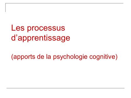 Les processus d’apprentissage (apports de la psychologie cognitive)