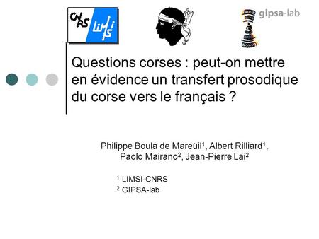 Questions corses : peut-on mettre en évidence un transfert prosodique du corse vers le français ? Philippe Boula de Mareüil1, Albert Rilliard1, Paolo.