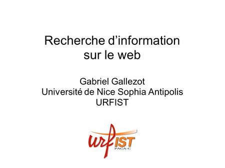 Recherche dinformation sur le web Gabriel Gallezot Université de Nice Sophia Antipolis URFIST.